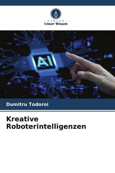 Kreative Roboterintelligenzen, Taschenbuch von Dumitru Todoroi, Verlag Unser Wissen, 9786209703157