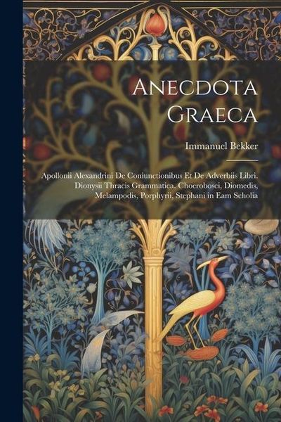 Produktbild: Anecdota Graeca: Apollonii Alexandrini De Coniunctionibus Et De Adverbiis Libri. Dionysii Thracis Grammatica. Choerobosci, Diomedis, Me