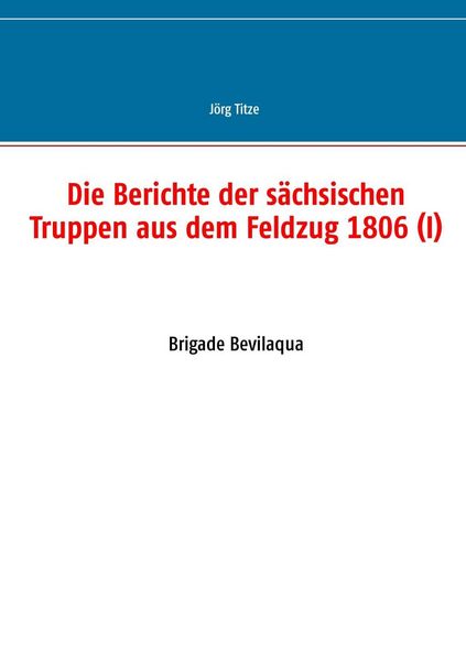 Produktbild: Die Berichte der s&auml;chsischen Truppen aus dem Feldzug 1806 (I)