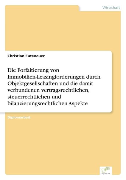 Produktbild: Die Forfaitierung von Immobilien-Leasingforderungen durch Objektgesellschaften und die damit verbundenen vertragsrechtlichen, steuerrechtlichen und bilanzierungsrechtlichen Aspekte