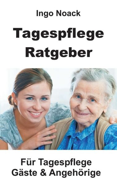 Tagespflege Ratgeber, Taschenbuch von Ingo Noack, Tredition, 9783734532375