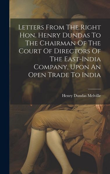 Produktbild: Letters From The Right Hon. Henry Dundas To The Chairman Of The Court Of Directors Of The East-india Company, Upon An Open Trade To India