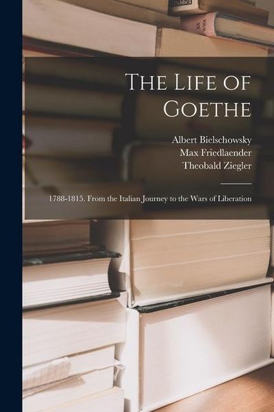Produktbild: The Life of Goethe: 1788-1815. From the Italian Journey to the Wars of Liberation