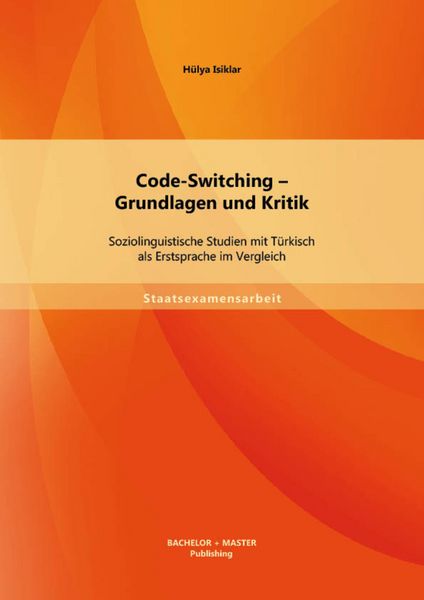 Produktbild: Code-Switching - Grundlagen und Kritik: Soziolinguistische Studien mit T&uuml;rkisch als Erstsprache im Vergleich