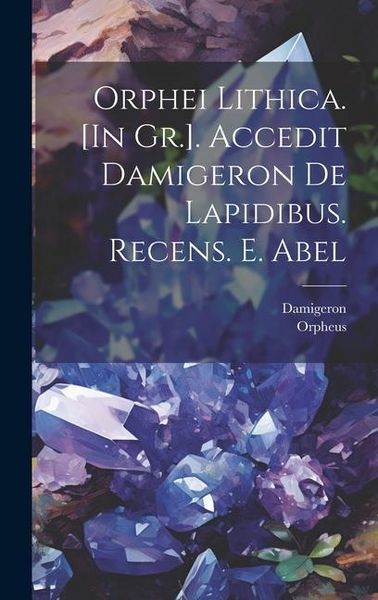 Produktbild: Orphei Lithica. [In Gr.]. Accedit Damigeron De Lapidibus. Recens. E. Abel