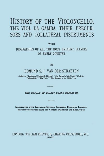 Produktbild: History of the Violoncello, the Viol da Gamba, their Precursors and Collateral Instruments, with Biographies of all the Most Eminent players in Every