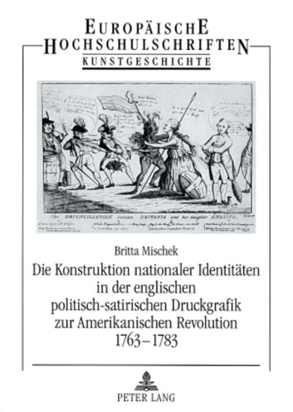 Produktbild: Die Konstruktion nationaler Identit&auml;ten in der englischen politisch-satirischen Druckgrafik zur Amerikanischen Revolution 1763-1783