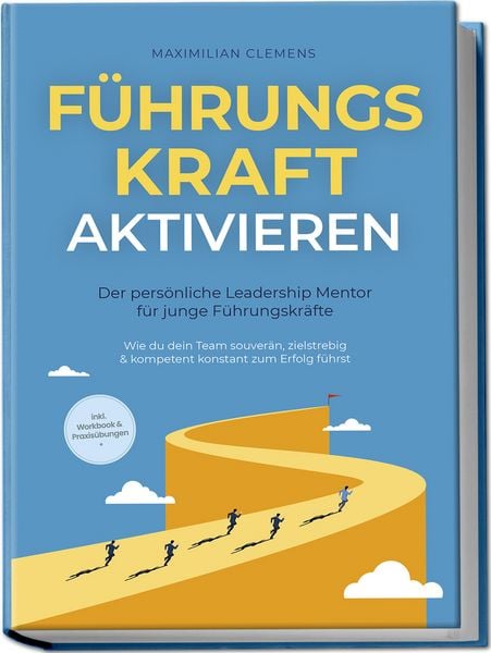 FührungsKRAFT aktivieren - Der persönliche Leadership Mentor für junge Führungskräfte: Wie du dein Team souverän, zielstrebig & kompetent konstant zum