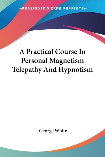 Produktbild: A Practical Course In Personal Magnetism Telepathy And Hypnotism