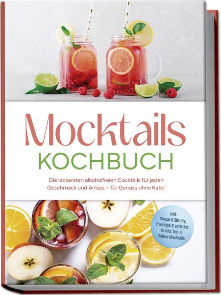 Produktbild: Mocktails Kochbuch: Die leckersten alkoholfreien Cocktails f&uuml;r jeden Geschmack und Anlass &ndash; f&uuml;r Genuss ohne Kater &ndash; inkl. Sirupe & Shrubs, fruchtige & spritzige Drinks, Tee- & Kaffee-Mocktails