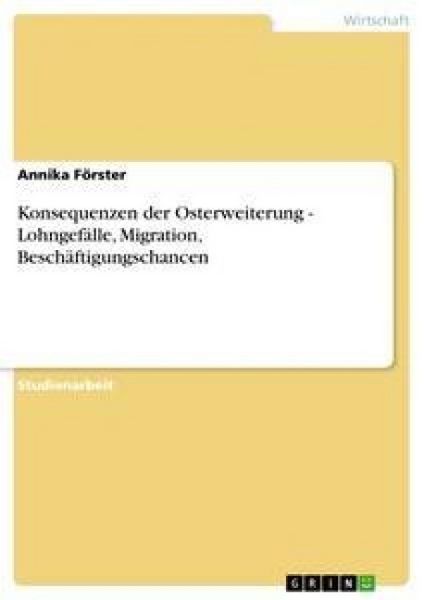 Konsequenzen der Osterweiterung - Lohngefälle, Migration, Beschäftigungschancen, Taschenbuch von Annika Förster, GRIN, 9783638676939