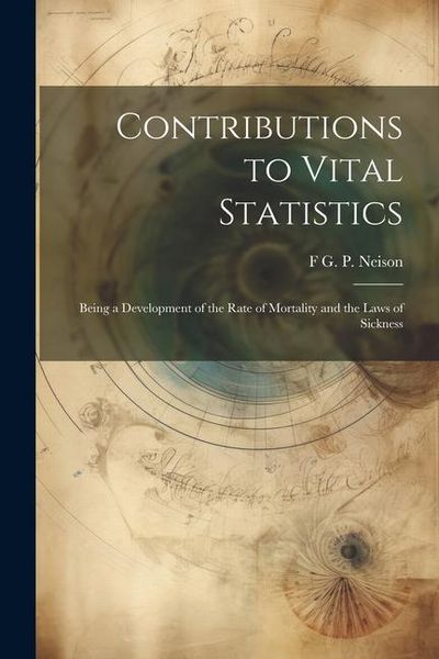 Produktbild: Contributions to Vital Statistics: Being a Development of the Rate of Mortality and the Laws of Sickness