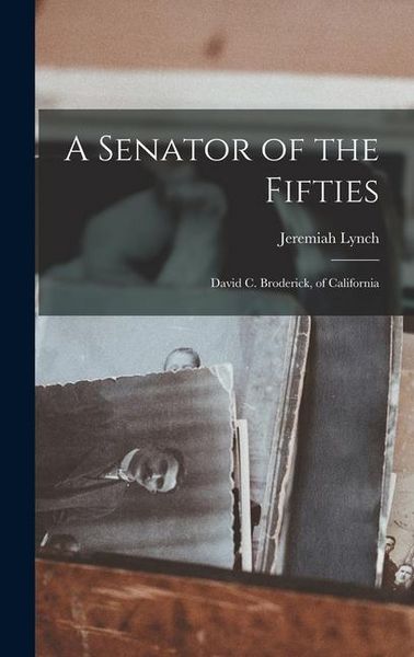 Produktbild: A Senator of the Fifties: David C. Broderick, of California