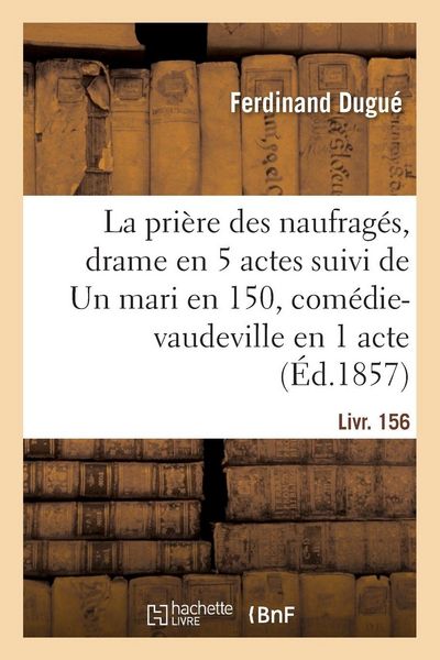 Produktbild: La pri&egrave;re des naufrag&eacute;s, drame en 5 actes suivi de Un mari en 150, com&eacute;die-vaudeville en 1 acte