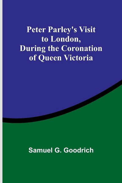 Produktbild: Peter Parley's Visit to London, During the Coronation of Queen Victoria
