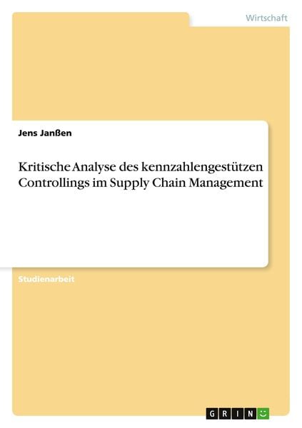 Kritische Analyse des kennzahlengestützen Controllings im Supply Chain Management, Taschenbuch von Jens Janssen, GRIN, 9783656902409