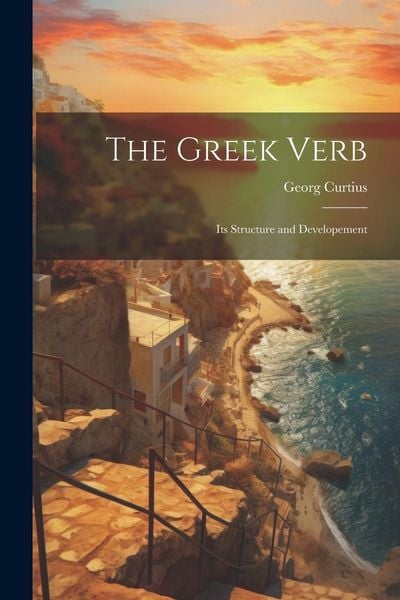The Greek Verb: Its Structure and Developement, Taschenbuch von Georg Curtius, Creative Media Partners, LLC, 9781021343529