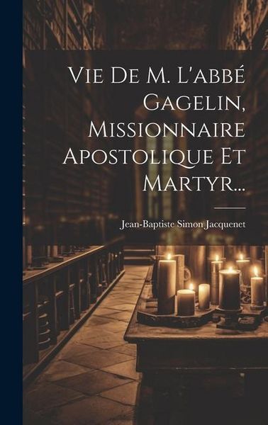 Produktbild: Vie De M. L'abb&eacute; Gagelin, Missionnaire Apostolique Et Martyr...