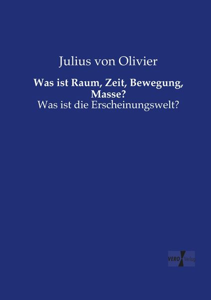 Was ist Raum, Zeit, Bewegung, Masse?, Taschenbuch von Julius Olivier, Vero Verlag, 9783737216739