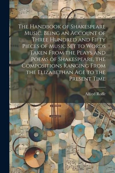 Produktbild: The Handbook of Shakespeare Music, Being an Account of Three Hundred and Fifty Pieces of Music set to Words Taken From the Plays and Poems of Shakespe