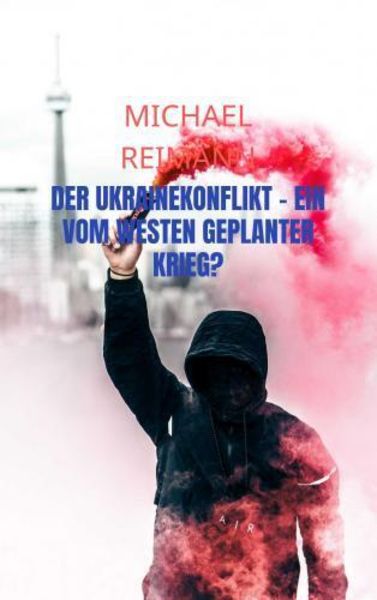 Der Ukrainekonflikt - Ein vom Westen geplanter Krieg?, Taschenbuch von Michael Reimann, Bookmundo, 9789403749099