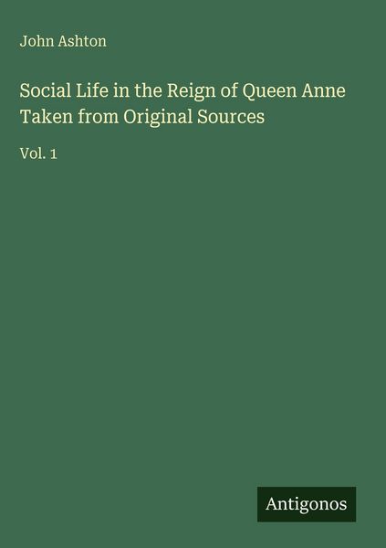Produktbild: Social Life in the Reign of Queen Anne Taken from Original Sources