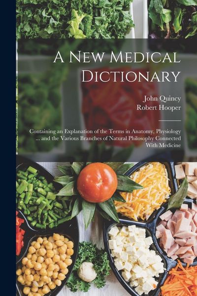 Produktbild: A New Medical Dictionary: Containing an Explanation of the Terms in Anatomy, Physiology ... and the Various Branches of Natural Philosophy Conne