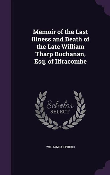 Produktbild: Memoir of the Last Illness and Death of the Late William Tharp Buchanan, Esq. of Ilfracombe