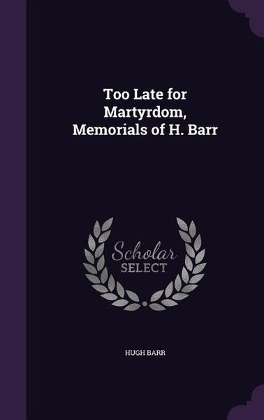 Produktbild: Too Late for Martyrdom, Memorials of H. Barr