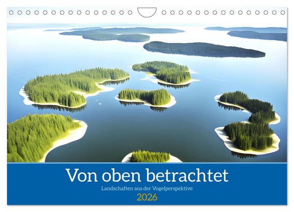 Von oben betrachtet Landschaften aus der Vogelperspektive (Wandkalender 2026 DIN A4 quer), CALVENDO Monatskalender