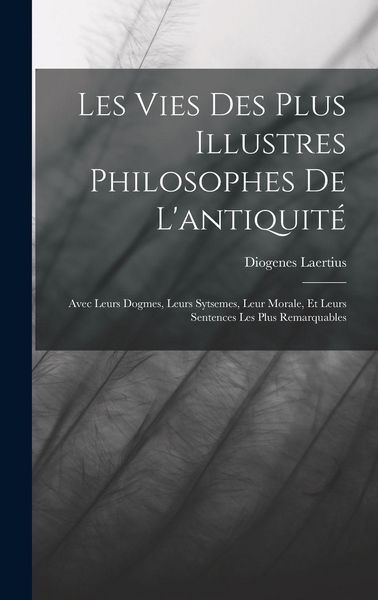 Produktbild: Les Vies Des Plus Illustres Philosophes De L'antiquit&eacute;: Avec Leurs Dogmes, Leurs Sytsemes, Leur Morale, Et Leurs Sentences Les Plus Remarquables