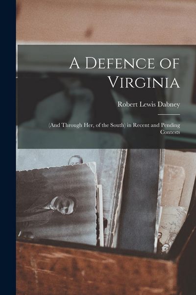 Produktbild: A Defence of Virginia: (and Through Her, of the South) in Recent and Pending Contests