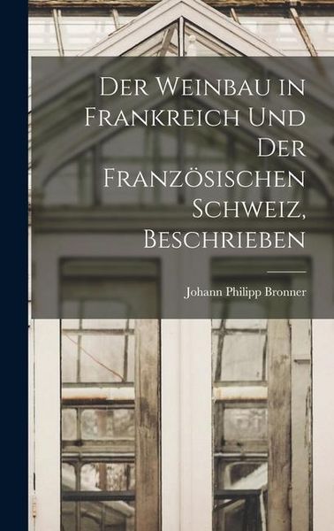 Produktbild: Der Weinbau in Frankreich Und Der Franz&ouml;sischen Schweiz, Beschrieben