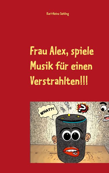 Frau Alex, spiele Musik für einen Verstrahlten!!!, Taschenbuch von , BoD – Books on Demand, 9783751970952