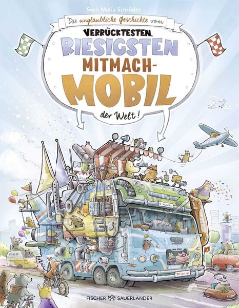 Die unglaubliche Geschichte vom verrücktesten, riesigsten Mitmachmobil der Welt, Gebundene Ausgabe von Sven Maria Schröder, FISCHER Sauerländer,