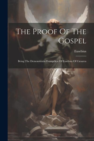 Produktbild: The Proof Of The Gospel: Being The Demonstratio Evangelica Of Eusebius Of C&aelig;sarea