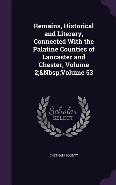 Produktbild: Remains, Historical and Literary, Connected With the Palatine Counties of Lancaster and Chester, Volume 2; Volume 53