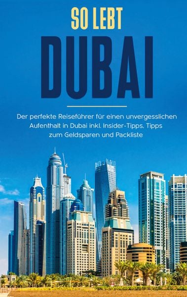 Produktbild: So lebt Dubai: Der perfekte Reisef&uuml;hrer f&uuml;r einen unvergesslichen Aufenthalt in Dubai inkl. Insider-Tipps und Packliste