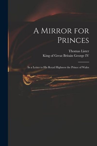 Produktbild: A Mirror for Princes: in a Letter to His Royal Highness the Prince of Wales