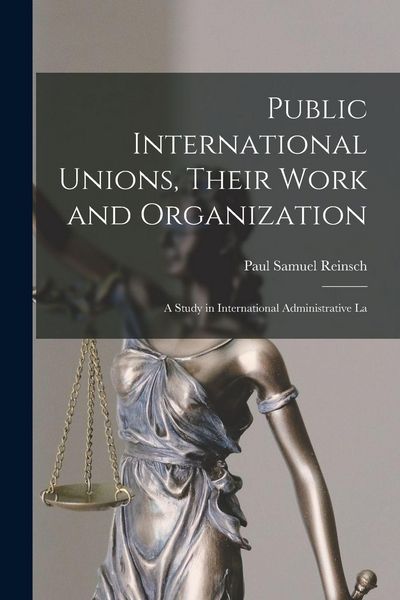Produktbild: Public International Unions, Their Work and Organization; a Study in International Administrative La