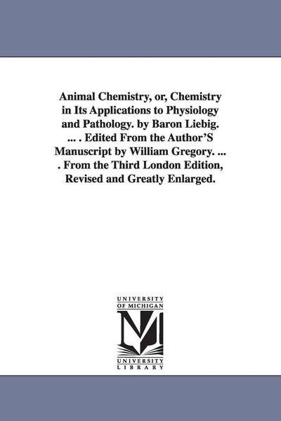 Produktbild: Animal Chemistry, or, Chemistry in Its Applications to Physiology and Pathology. by Baron Liebig. ... . Edited From the Author'S Manuscript by William