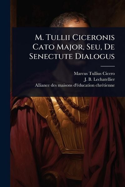 Produktbild: M. Tullii Ciceronis Cato Major, Seu, De Senectute Dialogus