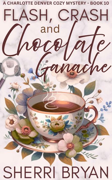 Produktbild: Flash, Crash and Chocolate Ganache (The Charlotte Denver Cozy Mysteries, #10)