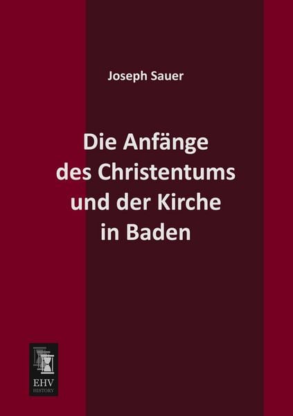 Die Anfänge des Christentums und der Kirche in Baden, Taschenbuch von Joseph Sauer, EHV-History, 9783955642174