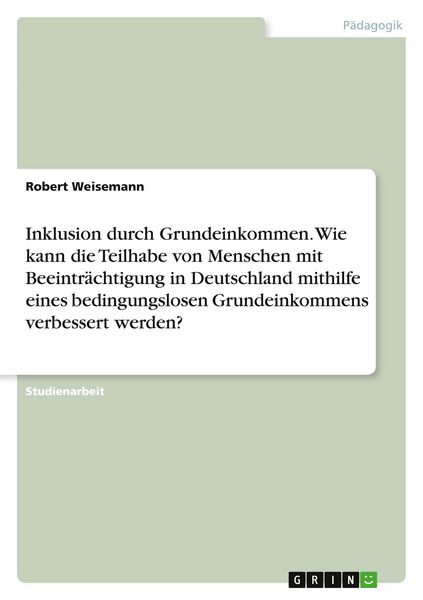 Produktbild: Inklusion durch Grundeinkommen. Wie kann die Teilhabe von Menschen mit Beeintr&auml;chtigung in Deutschland mithilfe eines bedingungslosen Grundeinkommens verbessert werden?