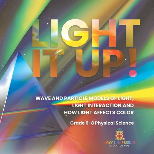 Produktbild: Light it Up! Wave and Particle Models of Light, Light Interaction and How Light Affects Color | Grade 6-8 Physical Science