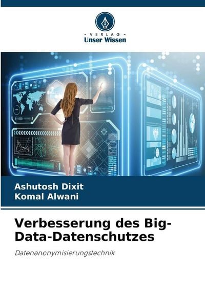 Verbesserung des Big-Data-Datenschutzes, Taschenbuch von Ashutosh Dixit , Komal Alwani, Verlag Unser Wissen, 9786209671579