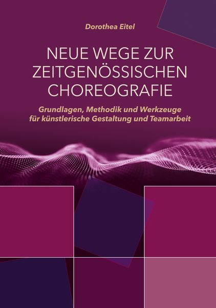 Neue Wege zur zeitgenössischen Choreografie, Taschenbuch von Dorothea Eitel, BoD – Books on Demand, 9783758325687