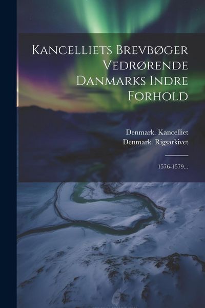 Produktbild: Kancelliets Brevb&oslash;ger Vedr&oslash;rende Danmarks Indre Forhold: 1576-1579...