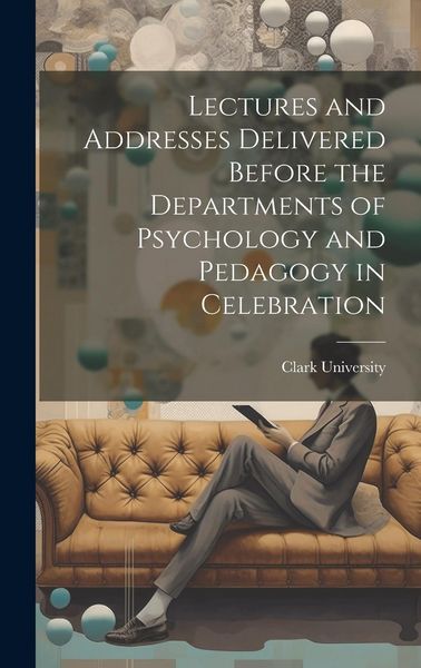 Produktbild: Lectures and Addresses Delivered Before the Departments of Psychology and Pedagogy in Celebration